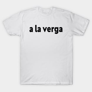 a la verga T-Shirt